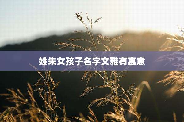 姓朱女孩子名字文雅有寓意
