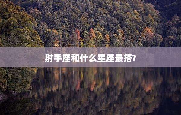 射手座和什么星座最搭?