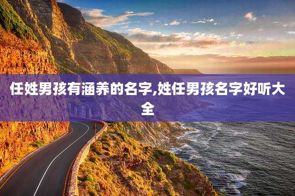 任姓男孩有涵养的名字,姓任男孩名字好听大全