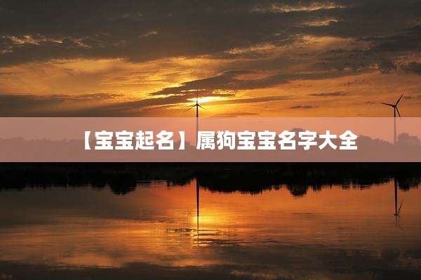 【宝宝起名】属狗宝宝名字大全