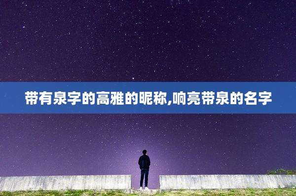带有泉字的高雅的昵称,响亮带泉的名字