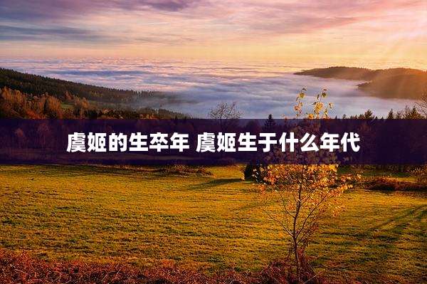 虞姬的生卒年 虞姬生于什么年代
