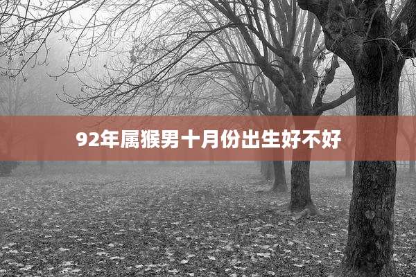 92年属猴男十月份出生好不好