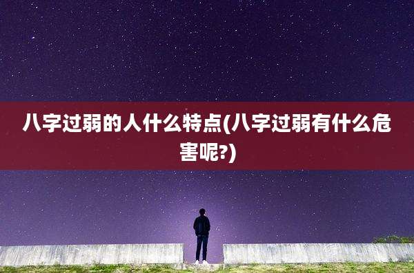 八字过弱的人什么特点(八字过弱有什么危害呢?)