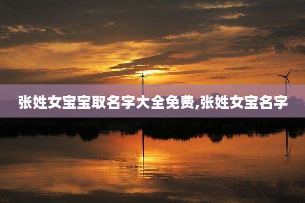 张姓女宝宝取名字大全免费,张姓女宝名字