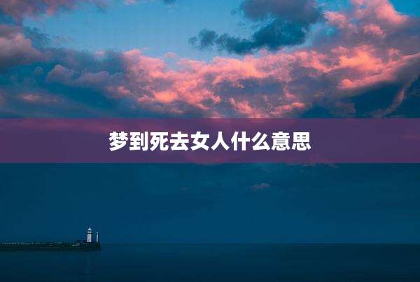 梦到死去女人什么意思