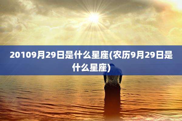 20109月29日是什么星座(农历9月29日是什么星座)