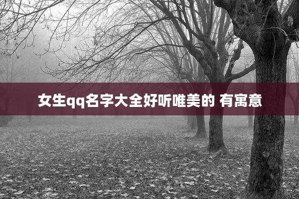 女生qq名字大全好听唯美的 有寓意