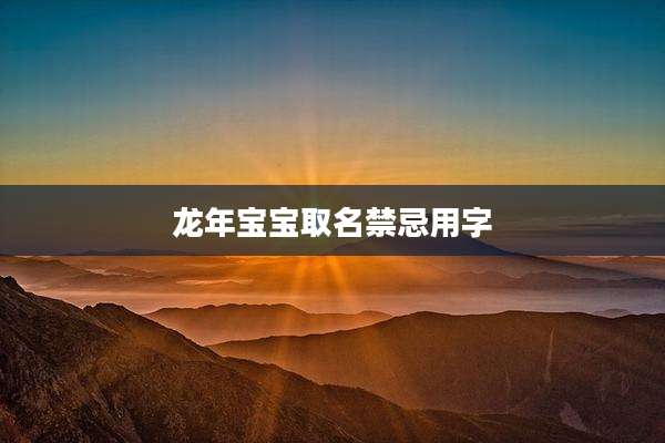 龙年宝宝取名禁忌用字