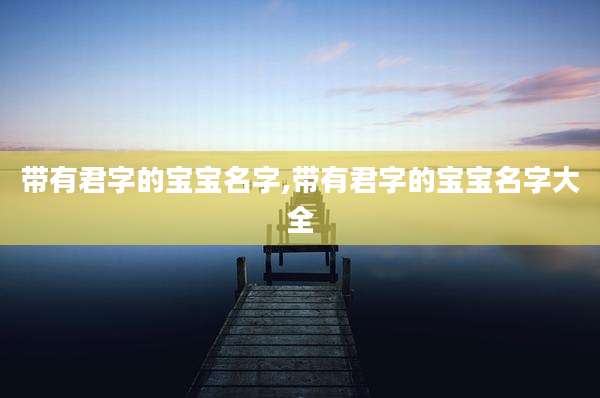 带有君字的宝宝名字,带有君字的宝宝名字大全