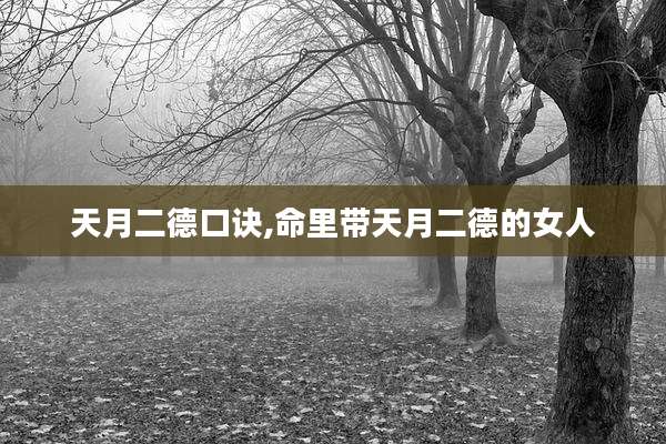 天月二德口诀,命里带天月二德的女人