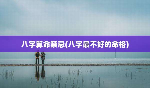 八字算命禁忌(八字最不好的命格)
