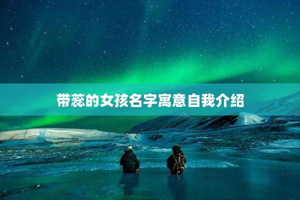 带蕊的女孩名字寓意自我介绍