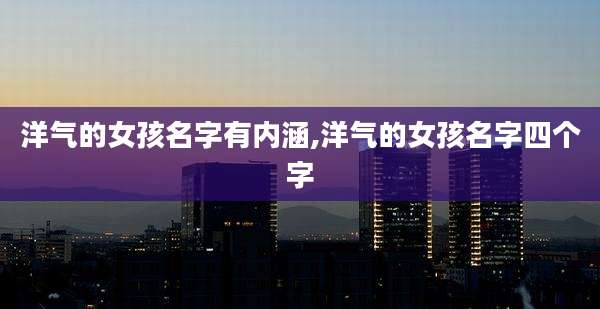 洋气的女孩名字有内涵,洋气的女孩名字四个字