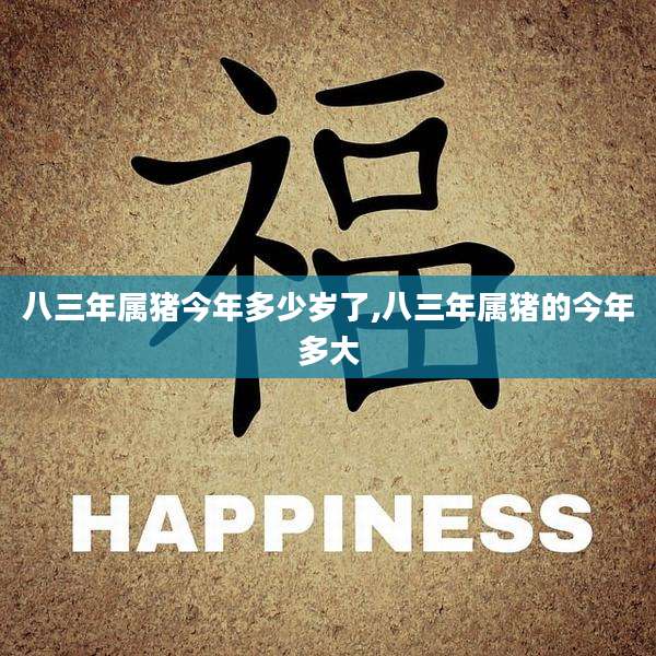 八三年属猪今年多少岁了,八三年属猪的今年多大