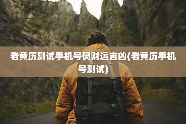 老黄历测试手机号码财运吉凶(老黄历手机号测试)