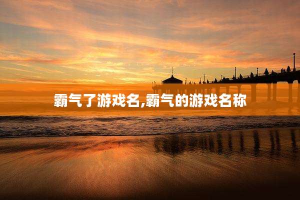 霸气了游戏名,霸气的游戏名称