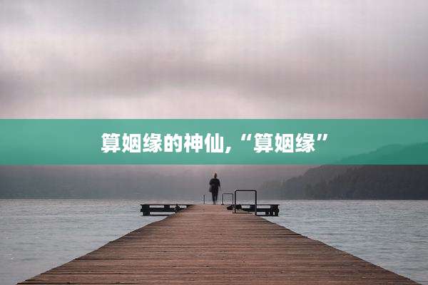 算姻缘的神仙,“算姻缘”