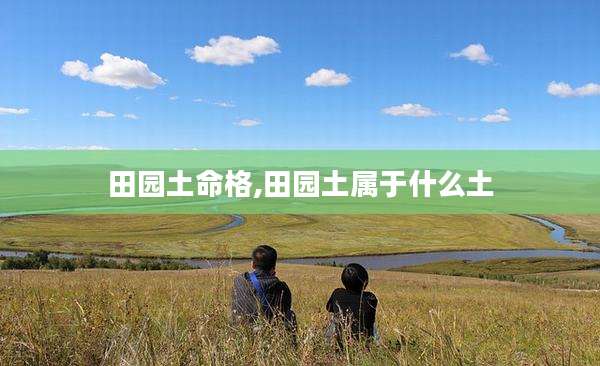 田园土命格,田园土属于什么土