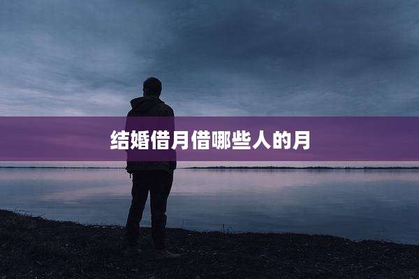 结婚借月借哪些人的月