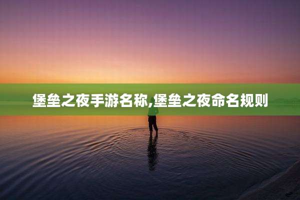 堡垒之夜手游名称,堡垒之夜命名规则