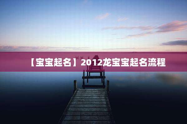 【宝宝起名】2012龙宝宝起名流程