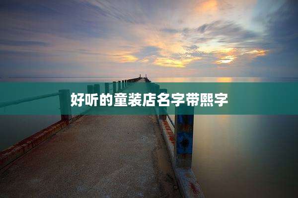 好听的童装店名字带熙字