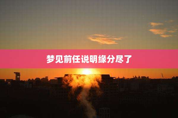 梦见前任说明缘分尽了