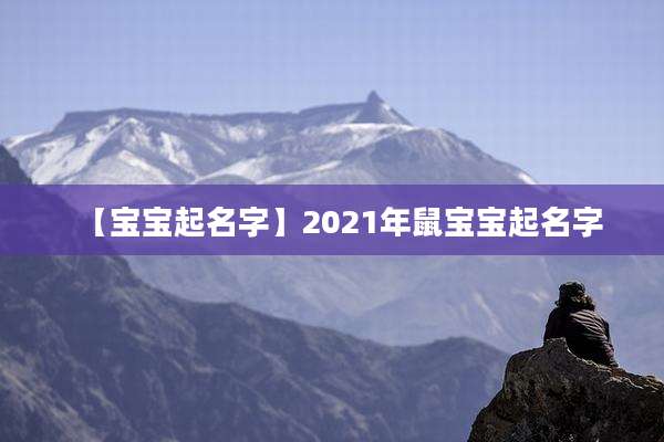 【宝宝起名字】2021年鼠宝宝起名字