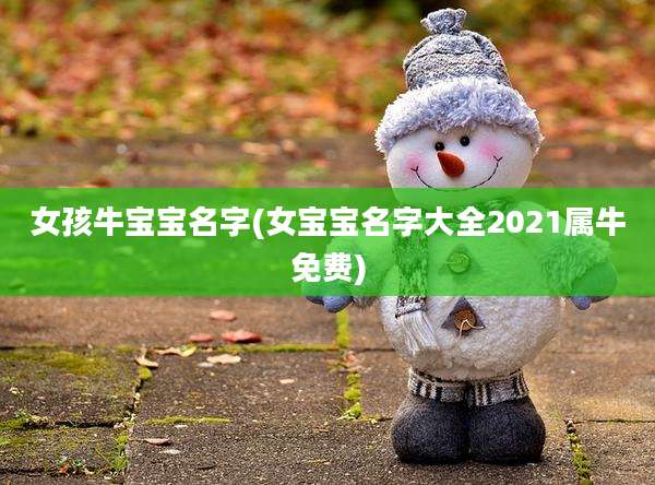 女孩牛宝宝名字(女宝宝名字大全2021属牛免费)