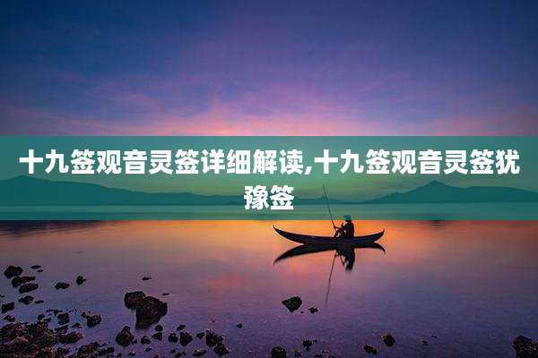 十九签观音灵签详细解读,十九签观音灵签犹豫签