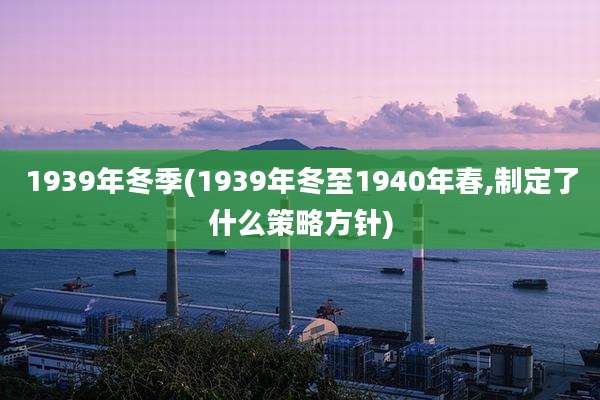1939年冬季(1939年冬至1940年春,制定了什么策略方针)