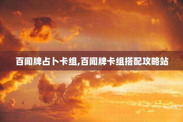 百闻牌占卜卡组,百闻牌卡组搭配攻略站