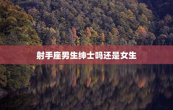 射手座男生绅士吗还是女生
