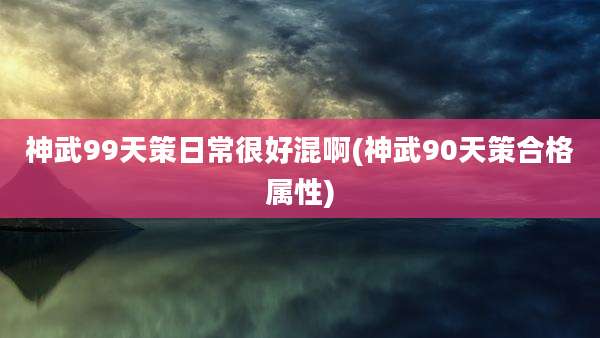 神武99天策日常很好混啊(神武90天策合格属性)