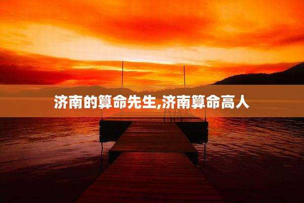 济南的算命先生,济南算命高人