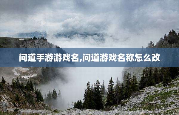 问道手游游戏名,问道游戏名称怎么改