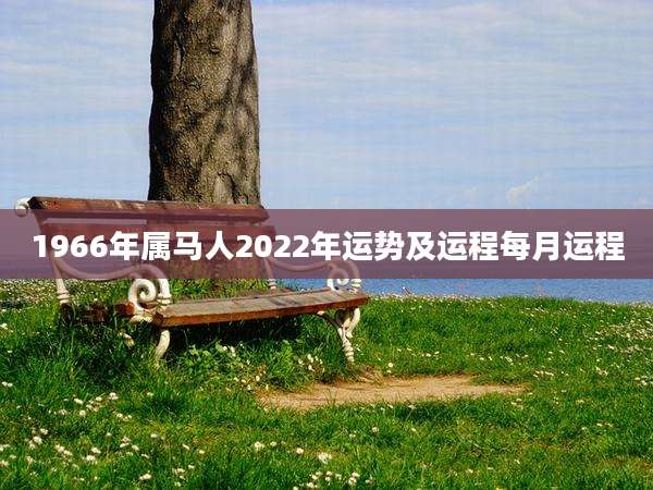1966年属马人2022年运势及运程每月运程