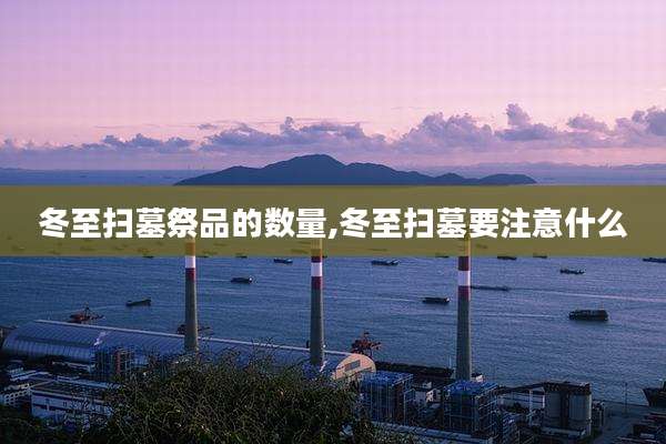 冬至扫墓祭品的数量,冬至扫墓要注意什么