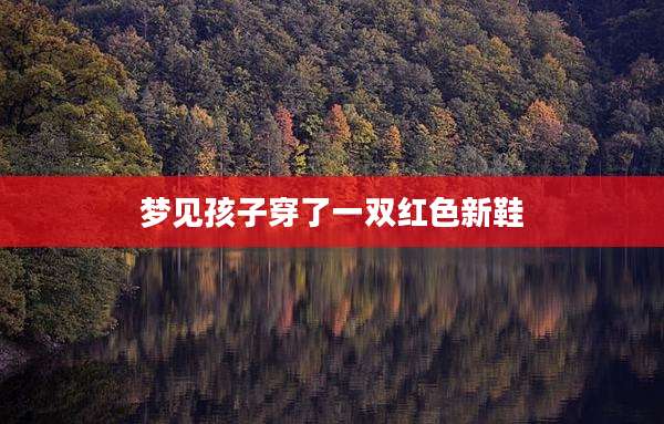 梦见孩子穿了一双红色新鞋