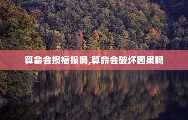 算命会损福报吗,算命会破坏因果吗