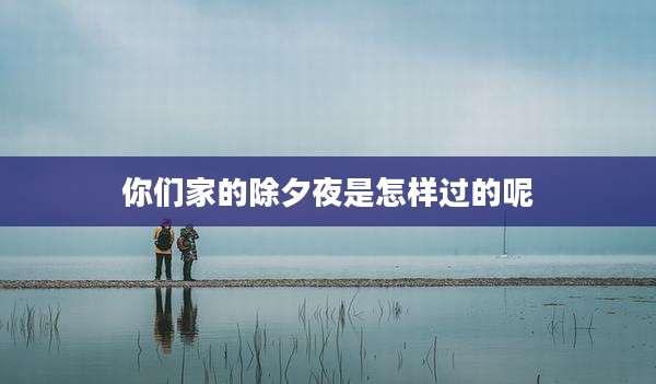 你们家的除夕夜是怎样过的呢