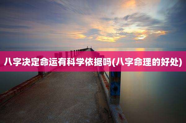 八字决定命运有科学依据吗(八字命理的好处)