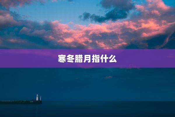 寒冬腊月指什么