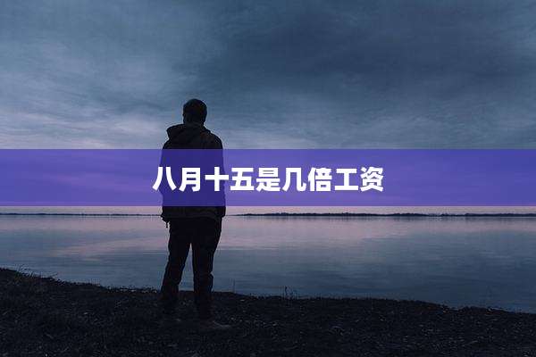 八月十五是几倍工资