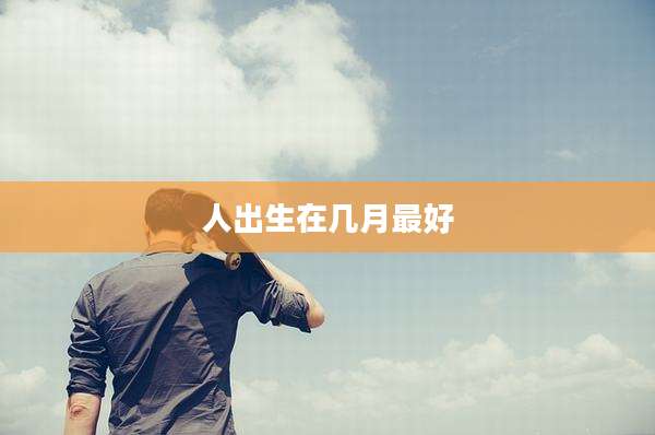 人出生在几月最好