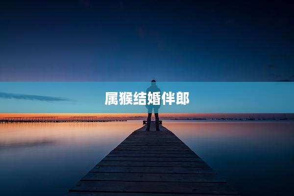 属猴结婚伴郎