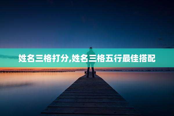 姓名三格打分,姓名三格五行最佳搭配