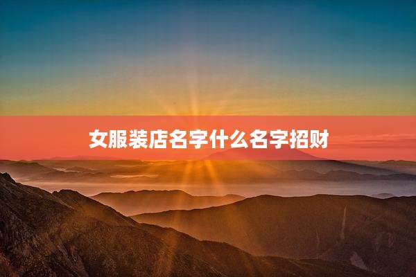 女服装店名字什么名字招财