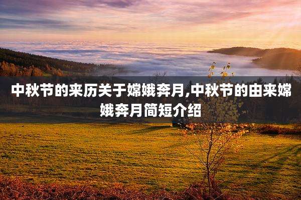 中秋节的来历关于嫦娥奔月,中秋节的由来嫦娥奔月简短介绍
